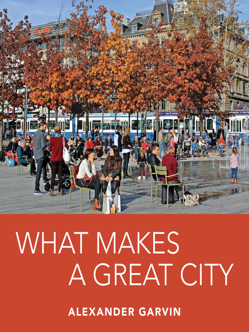Title details for What Makes a Great City by Alexander Garvin - Available